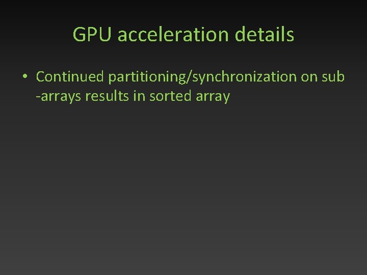 GPU acceleration details • Continued partitioning/synchronization on sub -arrays results in sorted array 