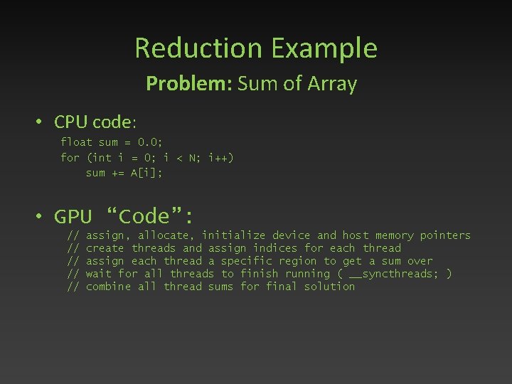 Reduction Example Problem: Sum of Array • CPU code: float sum = 0. 0;