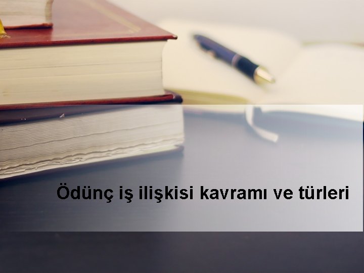 Ödünç iş ilişkisi kavramı ve türleri 