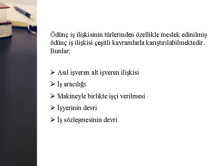 Ödünç iş ilişkisinin türlerinden özellikle meslek edinilmiş ödünç iş ilişkisi çeşitli kavramlarla karıştırılabilmektedir. Bunlar;