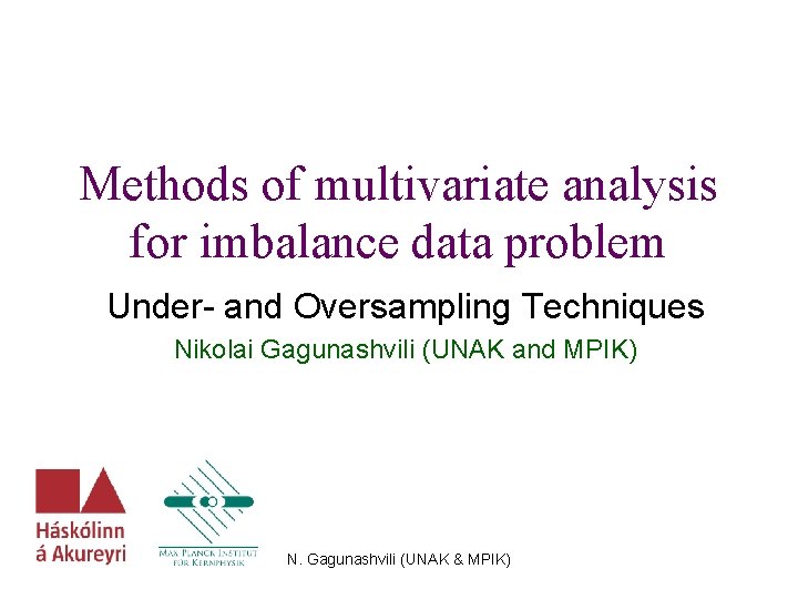 Methods of multivariate analysis for imbalance data problem Under- and Oversampling Techniques Nikolai Gagunashvili