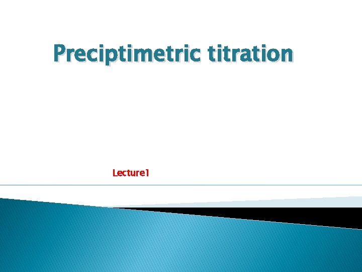 Preciptimetric titration Lecture 1 Preciptimetric titration Lecture 1