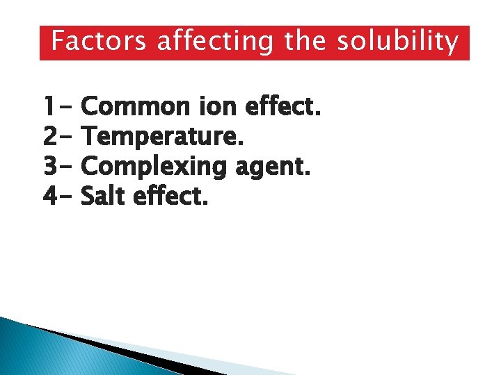 Factors affecting the solubility 1234 - Common ion effect. Temperature. Complexing agent. Salt effect. Factors affecting the solubility 1234 - Common ion effect. Temperature. Complexing agent. Salt effect.