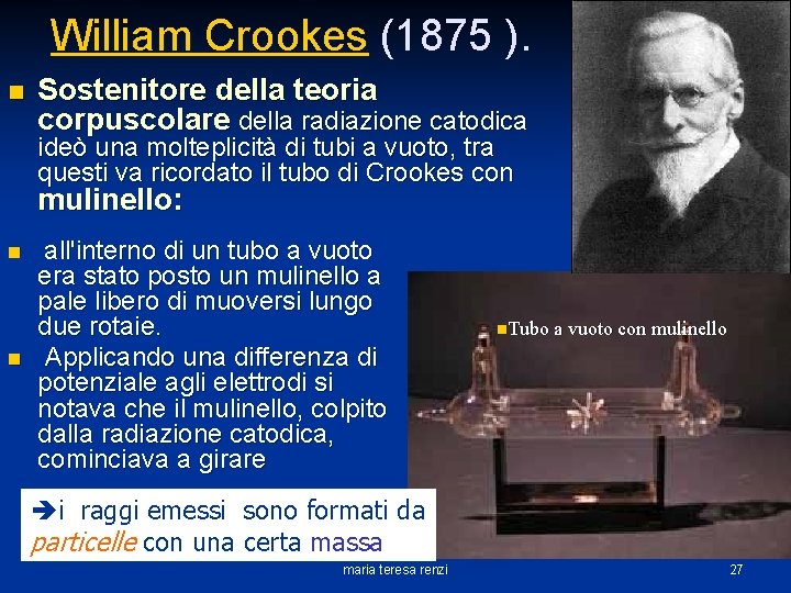 William Crookes (1875 ). n Sostenitore della teoria corpuscolare della radiazione catodica ideò una