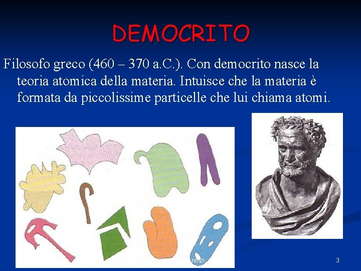 DEMOCRITO Filosofo greco (460 – 370 a. C. ). Con democrito nasce la teoria