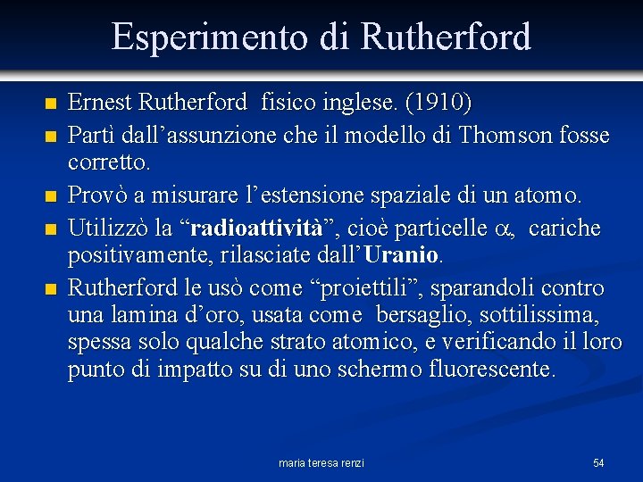 Esperimento di Rutherford n n n Ernest Rutherford fisico inglese. (1910) Partì dall’assunzione che