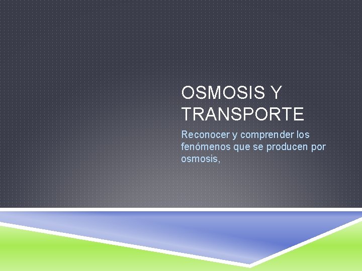 OSMOSIS Y TRANSPORTE Reconocer y comprender los fenómenos que se producen por osmosis, 