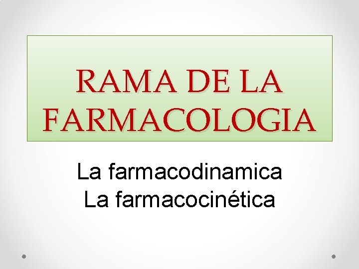 RAMA DE LA FARMACOLOGIA La farmacodinamica La farmacocinética RAMA DE LA FARMACOLOGIA La farmacodinamica La farmacocinética
