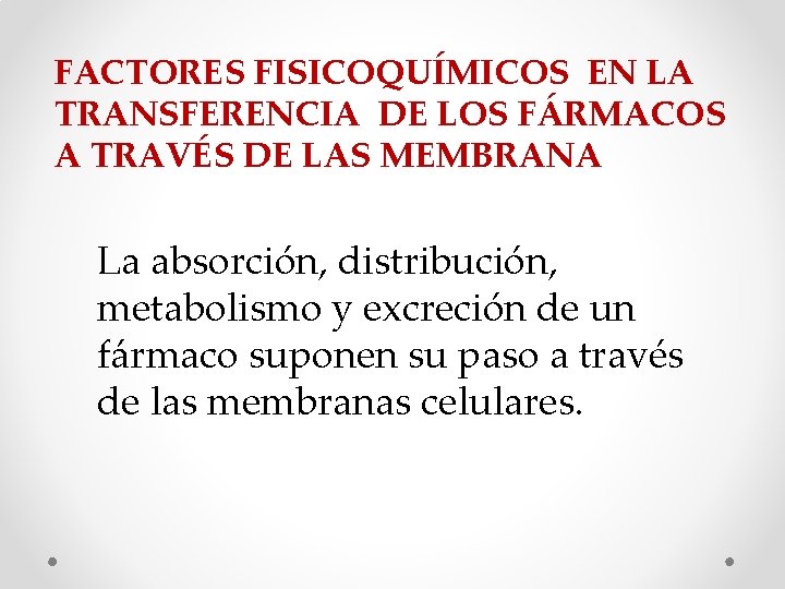 FACTORES FISICOQUÍMICOS EN LA TRANSFERENCIA DE LOS FÁRMACOS A TRAVÉS DE LAS MEMBRANA La FACTORES FISICOQUÍMICOS EN LA TRANSFERENCIA DE LOS FÁRMACOS A TRAVÉS DE LAS MEMBRANA La