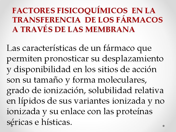 FACTORES FISICOQUÍMICOS EN LA TRANSFERENCIA DE LOS FÁRMACOS A TRAVÉS DE LAS MEMBRANA Las FACTORES FISICOQUÍMICOS EN LA TRANSFERENCIA DE LOS FÁRMACOS A TRAVÉS DE LAS MEMBRANA Las
