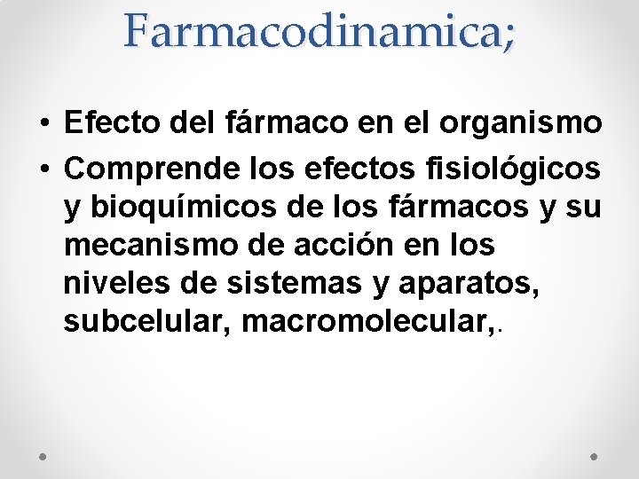 Farmacodinamica; • Efecto del fármaco en el organismo • Comprende los efectos fisiológicos y Farmacodinamica; • Efecto del fármaco en el organismo • Comprende los efectos fisiológicos y