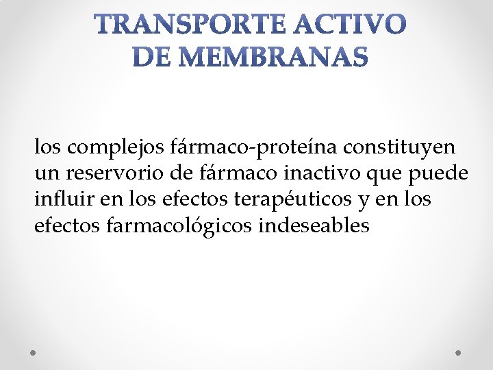 los complejos fármaco-proteína constituyen un reservorio de fármaco inactivo que puede influir en los los complejos fármaco-proteína constituyen un reservorio de fármaco inactivo que puede influir en los