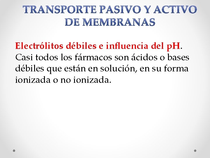 Electrólitos débiles e influencia del p. H. Casi todos los fármacos son ácidos o Electrólitos débiles e influencia del p. H. Casi todos los fármacos son ácidos o
