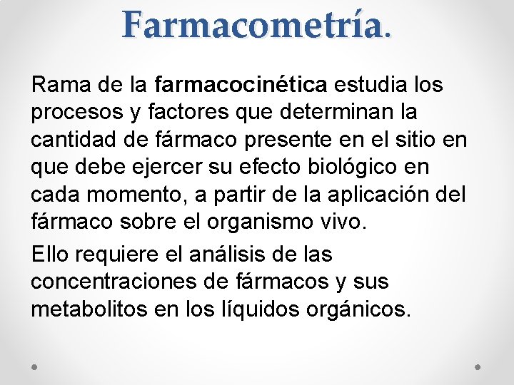 Farmacometría. Rama de la farmacocinética estudia los procesos y factores que determinan la cantidad Farmacometría. Rama de la farmacocinética estudia los procesos y factores que determinan la cantidad