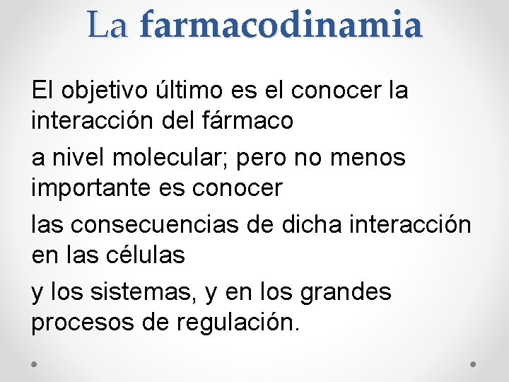 La farmacodinamia El objetivo último es el conocer la interacción del fármaco a nivel La farmacodinamia El objetivo último es el conocer la interacción del fármaco a nivel