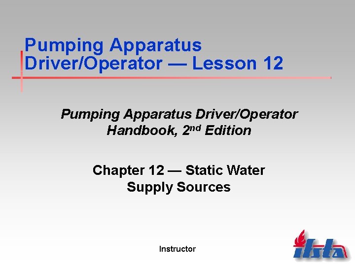Pumping Apparatus Driver/Operator — Lesson 12 Pumping Apparatus Driver/Operator Handbook, 2 nd Edition Chapter