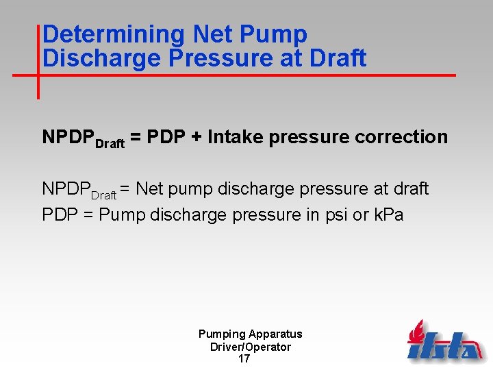 Determining Net Pump Discharge Pressure at Draft NPDPDraft = PDP + Intake pressure correction