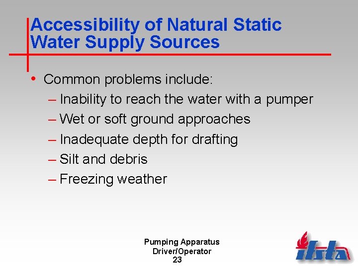 Accessibility of Natural Static Water Supply Sources • Common problems include: – Inability to
