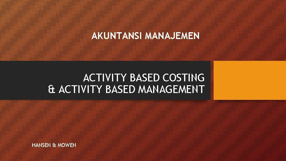 AKUNTANSI MANAJEMEN ACTIVITY BASED COSTING & ACTIVITY BASED MANAGEMENT HANSEN & MOWEN 