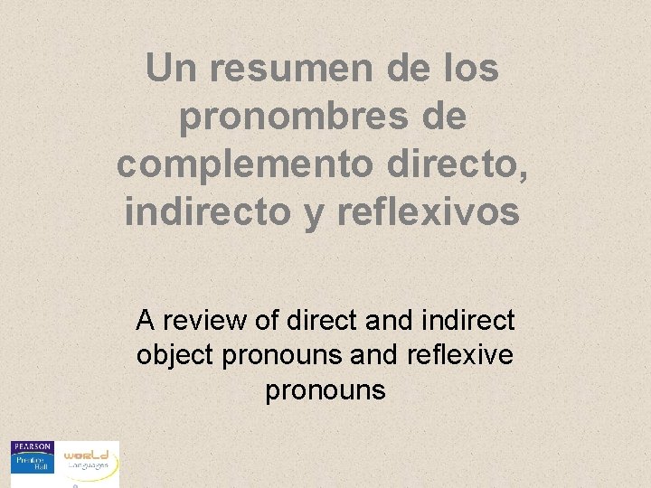 Un resumen de los pronombres de complemento directo, indirecto y reflexivos A review of