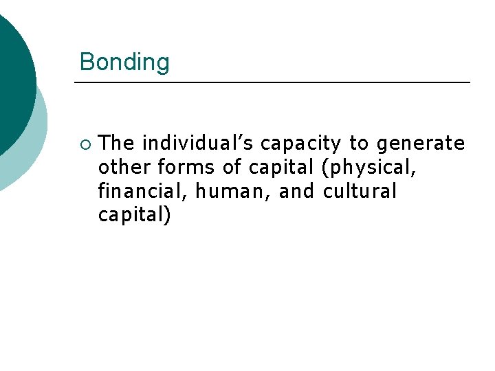 Bonding ¡ The individual’s capacity to generate other forms of capital (physical, financial, human,