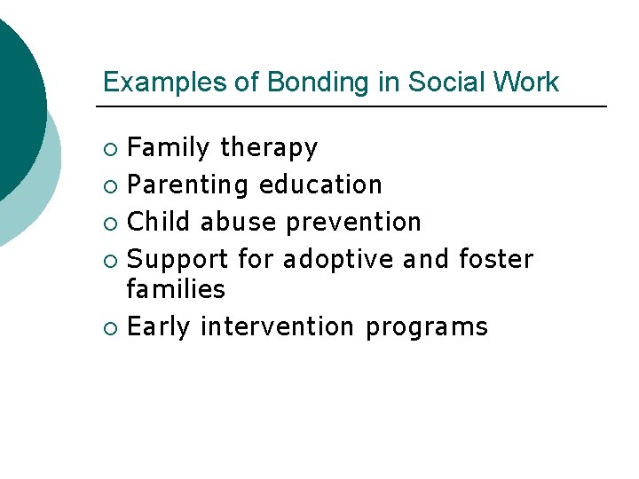 Examples of Bonding in Social Work Family therapy ¡ Parenting education ¡ Child abuse