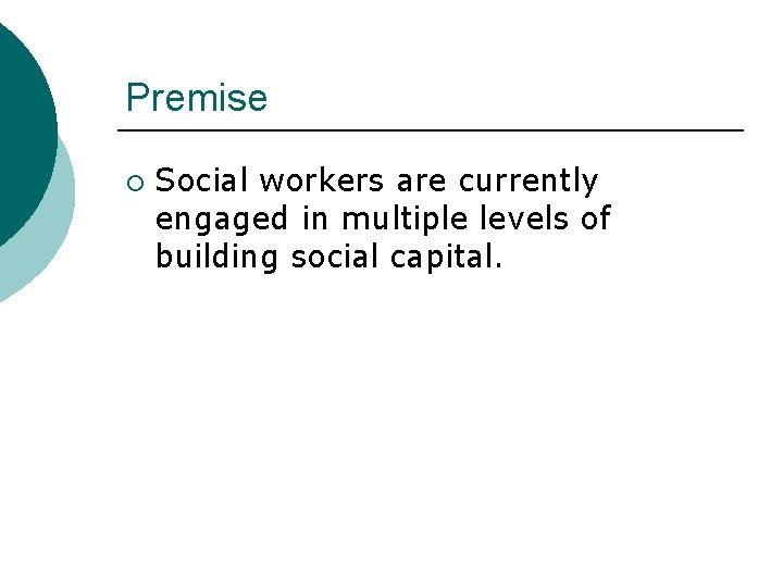 Premise ¡ Social workers are currently engaged in multiple levels of building social capital.