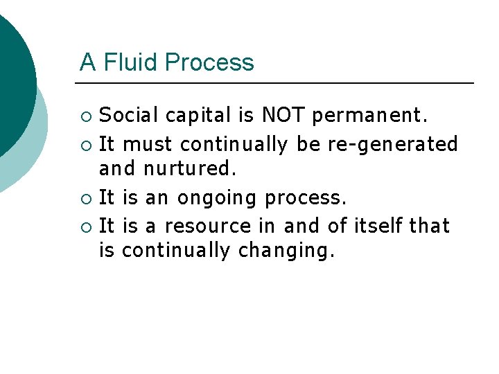 A Fluid Process Social capital is NOT permanent. ¡ It must continually be re-generated