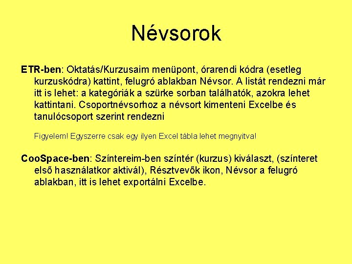 Névsorok ETR-ben: Oktatás/Kurzusaim menüpont, órarendi kódra (esetleg kurzuskódra) kattint, felugró ablakban Névsor. A listát