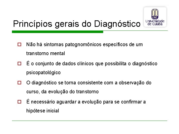 Princípios gerais do Diagnóstico o Não há sintomas patognomônicos específicos de um transtorno mental