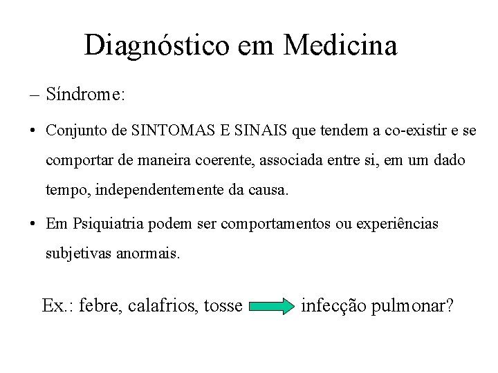 Diagnóstico em Medicina – Síndrome: • Conjunto de SINTOMAS E SINAIS que tendem a