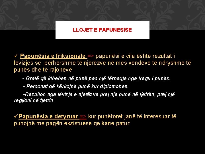 LLOJET E PAPUNESISE ü Papunësia e friksionale => papunësi e cila është rezultat i