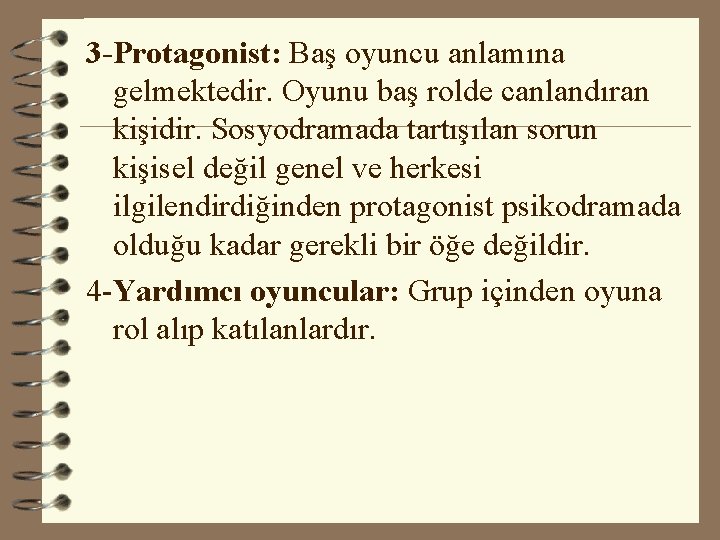 3 -Protagonist: Baş oyuncu anlamına gelmektedir. Oyunu baş rolde canlandıran kişidir. Sosyodramada tartışılan sorun