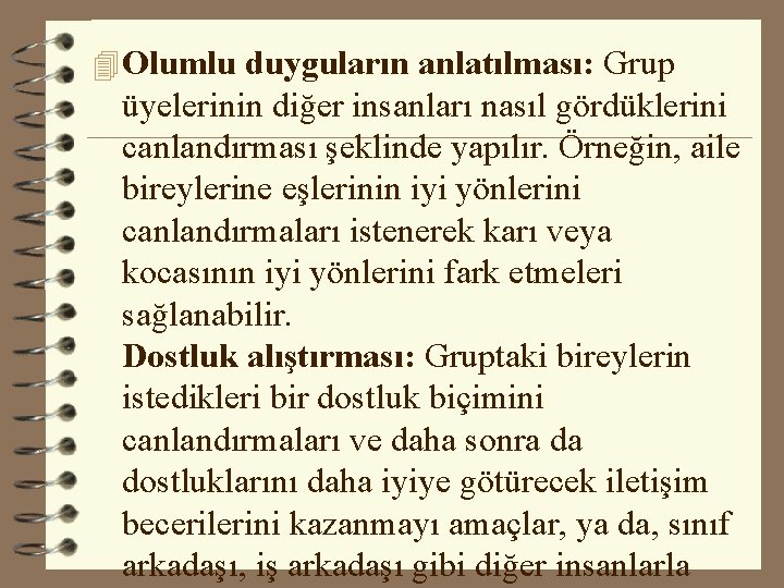 4 Olumlu duyguların anlatılması: Grup üyelerinin diğer insanları nasıl gördüklerini canlandırması şeklinde yapılır. Örneğin,