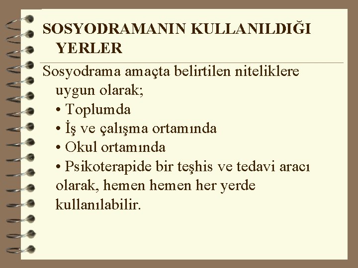 SOSYODRAMANIN KULLANILDIĞI YERLER Sosyodrama amaçta belirtilen niteliklere uygun olarak; • Toplumda • İş ve