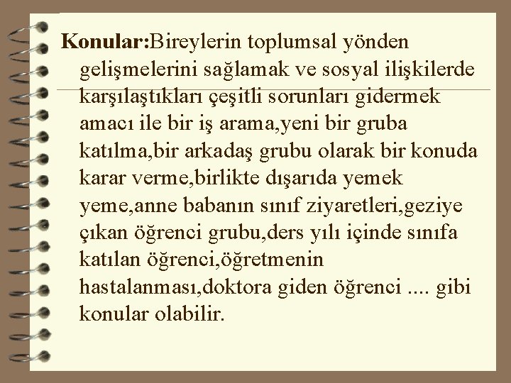 Konular: Bireylerin toplumsal yönden gelişmelerini sağlamak ve sosyal ilişkilerde karşılaştıkları çeşitli sorunları gidermek amacı