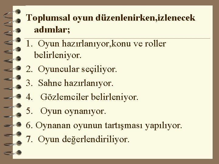 Toplumsal oyun düzenlenirken, izlenecek adımlar; 1. Oyun hazırlanıyor, konu ve roller belirleniyor. 2. Oyuncular