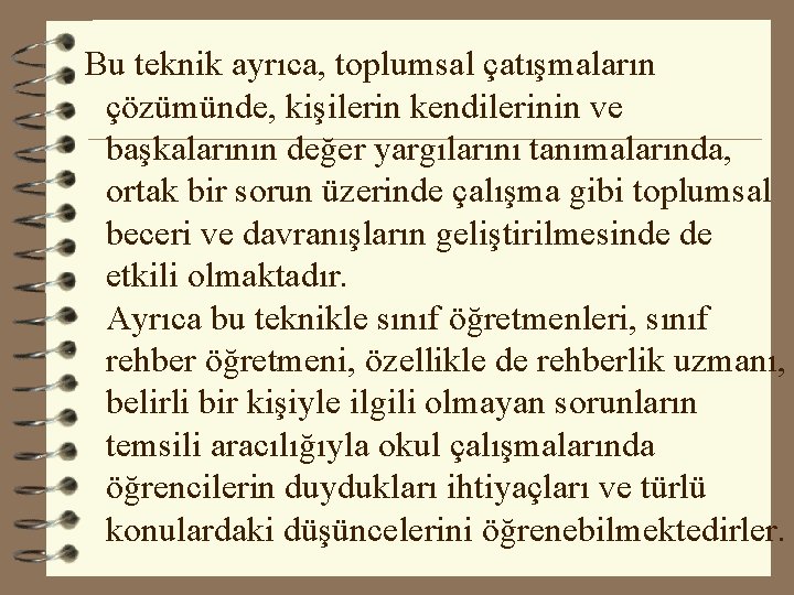  Bu teknik ayrıca, toplumsal çatışmaların çözümünde, kişilerin kendilerinin ve başkalarının değer yargılarını tanımalarında,