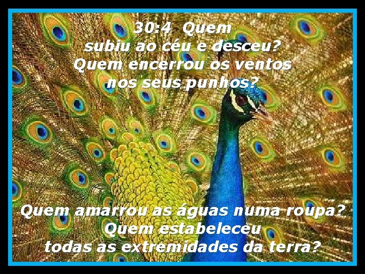 30: 4 Quem subiu ao céu e desceu? Quem encerrou os ventos nos seus