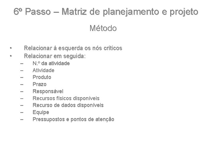 6º Passo – Matriz de planejamento e projeto Método • • Relacionar á esquerda