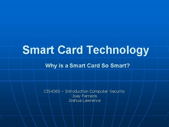 Smart Card Technology Why is a Smart Card So Smart? CIS 4360 – Introduction