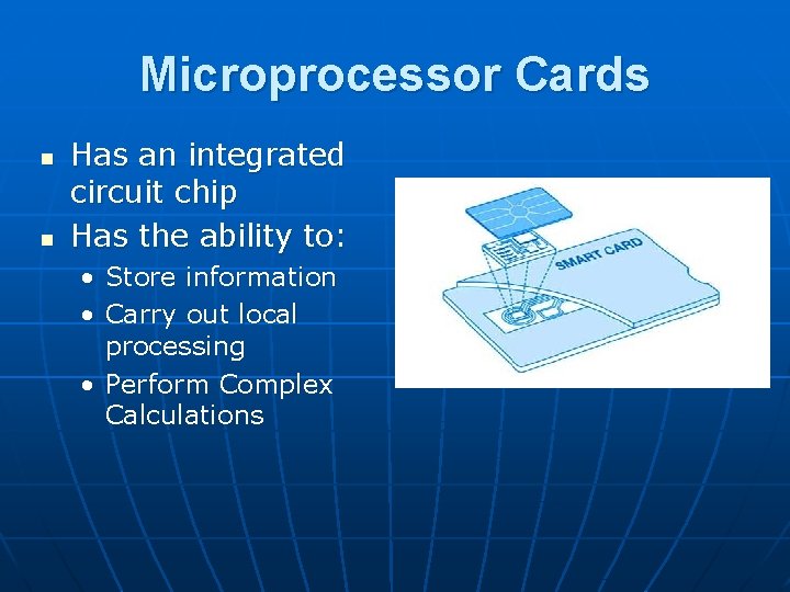 Microprocessor Cards n n Has an integrated circuit chip Has the ability to: •