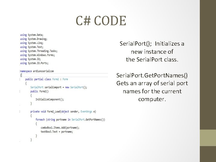 C# CODE Serial. Port(); Initializes a new instance of the Serial. Port class. Serial.