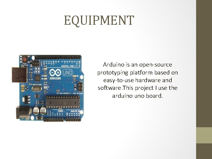 EQUIPMENT Arduino is an open-source prototyping platform based on easy-to-use hardware and software. This