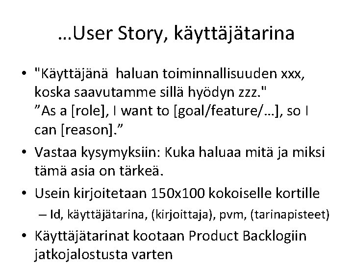 …User Story, käyttäjätarina • "Käyttäjänä haluan toiminnallisuuden xxx, koska saavutamme sillä hyödyn zzz. "