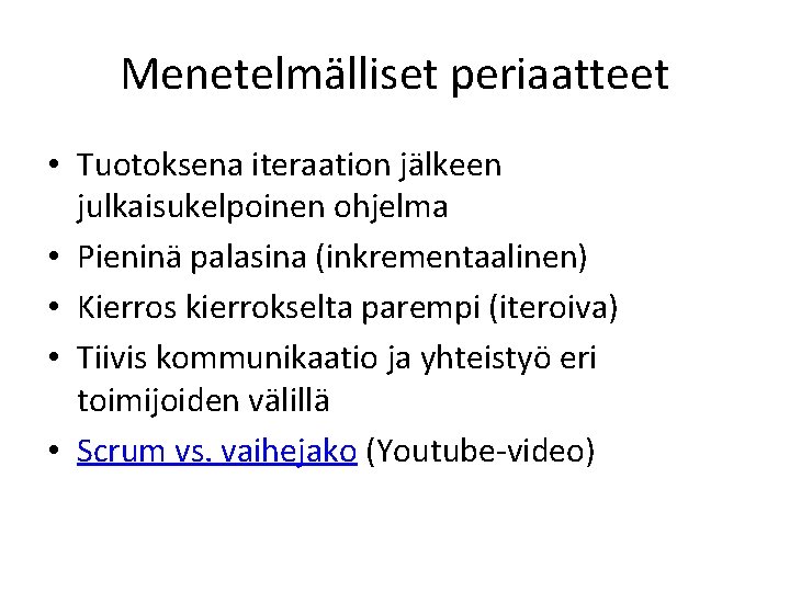 Menetelmälliset periaatteet • Tuotoksena iteraation jälkeen julkaisukelpoinen ohjelma • Pieninä palasina (inkrementaalinen) • Kierros