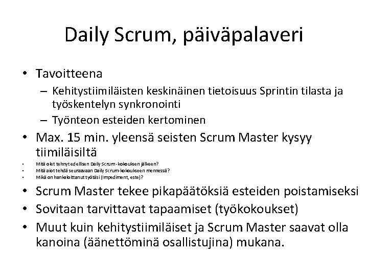 Daily Scrum, päiväpalaveri • Tavoitteena – Kehitystiimiläisten keskinäinen tietoisuus Sprintin tilasta ja työskentelyn synkronointi