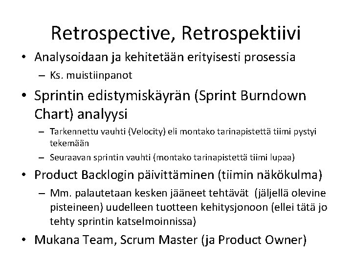 Retrospective, Retrospektiivi • Analysoidaan ja kehitetään erityisesti prosessia – Ks. muistiinpanot • Sprintin edistymiskäyrän