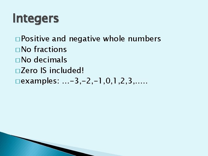 Integers � Positive and negative whole numbers � No fractions � No decimals �