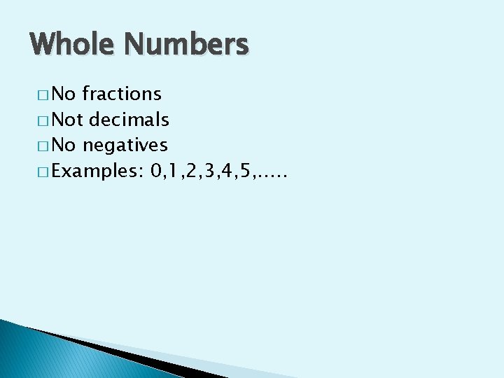 Whole Numbers � No fractions � Not decimals � No negatives � Examples: 0,